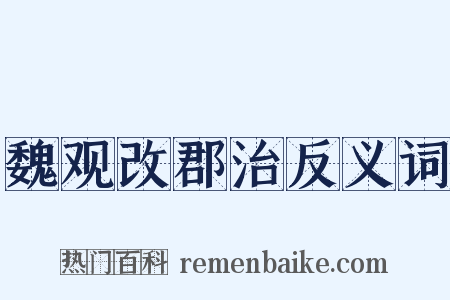 魏观改郡治反义词是什么意思的图片